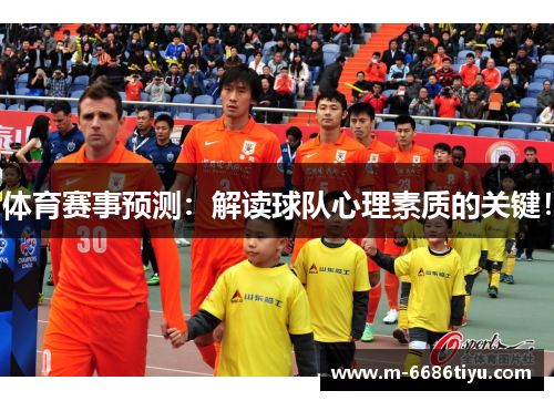 体育赛事预测：解读球队心理素质的关键！