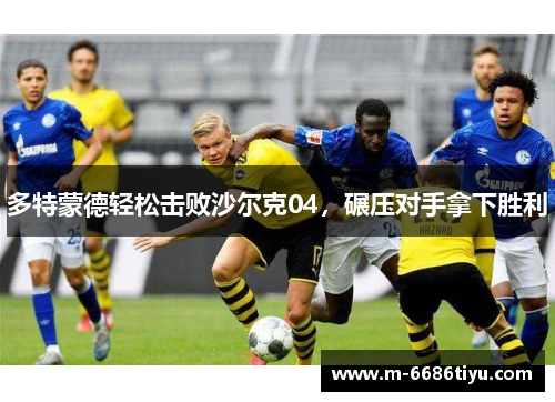 多特蒙德轻松击败沙尔克04，碾压对手拿下胜利