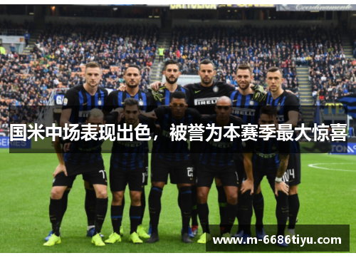国米中场表现出色，被誉为本赛季最大惊喜