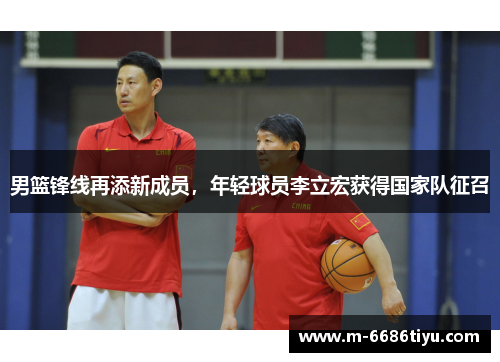 男篮锋线再添新成员，年轻球员李立宏获得国家队征召