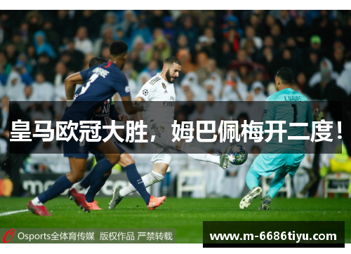 皇马欧冠大胜，姆巴佩梅开二度！
