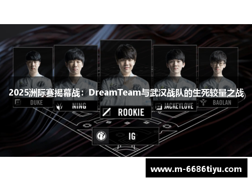 2025洲际赛揭幕战：DreamTeam与武汉战队的生死较量之战