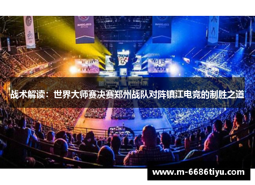 战术解读：世界大师赛决赛郑州战队对阵镇江电竞的制胜之道